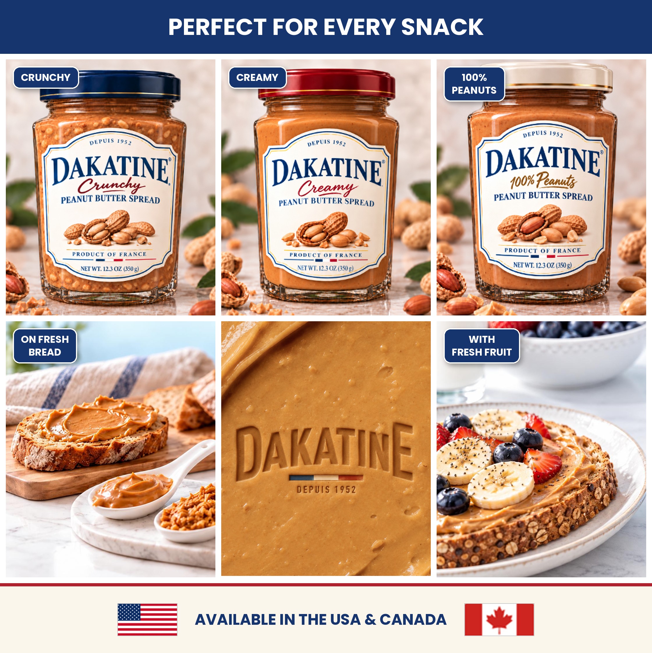 Dakatine peanut butter from France: Crunchy, Creamy and 100% Peanuts, on fresh bread or with fresh fruit. Available in the USA and Canada